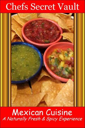 Cover of the book Mexican Cuisine: A Naturally Fresh & Spicy Experience by Chefs Secret Vault
