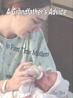 Cover of the book A Grandfather's Advice to First Time Mothers by Marcella Moran, Martin L. Kutscher M.D.
