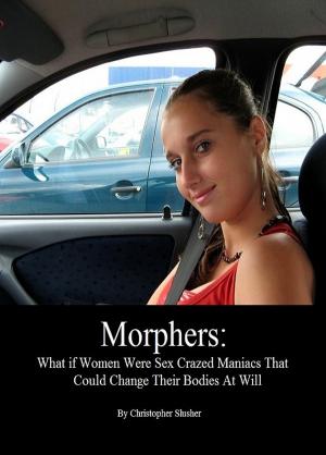 Book cover of Morphers: What If Women Were Sex Crazed Maniacs That Could Change Their Bodies At Will