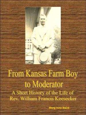 Cover of the book From Kansas Farm Boy to Moderator A Short History of the Life of Rev. William Francis Keesecker by Chris Seepe