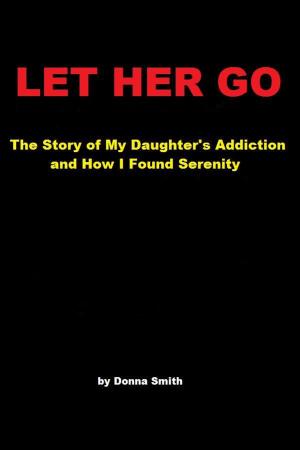 Cover of the book Let Her Go: The Story of My Daughter's Addiction and How I Found Serenity by Yari Garcia