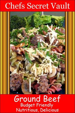 Cover of the book Ground Beef: Budget Friendly, Nutritious, Delicious by Chefs Secret Vault