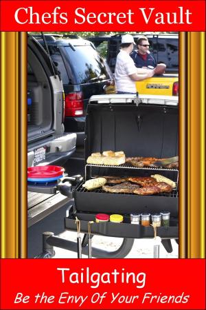 Cover of the book Tailgating: Be the Envy 0f Your Friends by Chefs Secret Vault