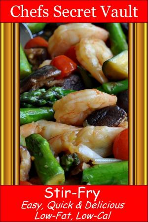 Cover of the book Stir-Fry: Easy, Quick & Delicious - Low-Fat, Low-Cal by Chefs Secret Vault