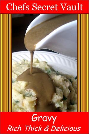 Cover of the book Gravy: Rich Thick & Delicious by Chefs Secret Vault