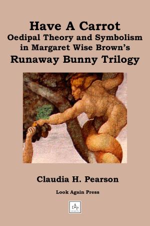 bigCover of the book Have a Carrot: Oedipal Theory and Symbolism in Margaret Wise Brown’s Runaway Bunny Trilogy by 