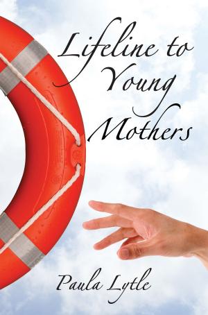 Cover of the book Lifeline to Young Mothers by Everett C Borders Jr. Ph.D.