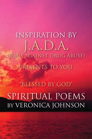 Cover of the book J.A.D.A. (Jesus Against Drug Abuse) Presents to You '' Blessed by God'' Spiritual Poems by Veronica Johnson by Bryan LeBlanc