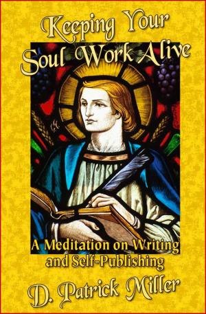 Cover of the book Keeping Your Soul Work Alive: A Meditation on Writing and Self-Publishing by D. Patrick Miller