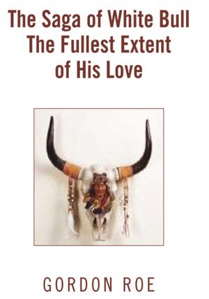 Cover of the book The Saga of White Bull the Fullest Extent of His Love by Amethyst E. Manual