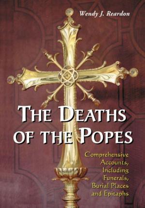 Cover of The Deaths of the Popes: Comprehensive Accounts, Including Funerals, Burial Places and Epitaphs