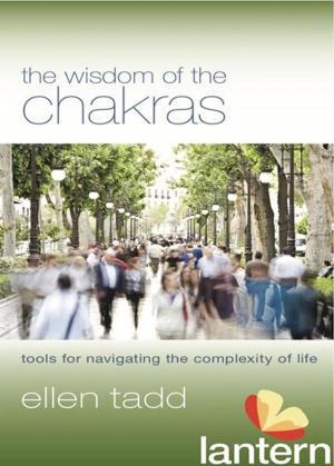 Cover of the book The Wisdom of the Chakras: Tools for Navigating the Complexity of Life by Diane Stein