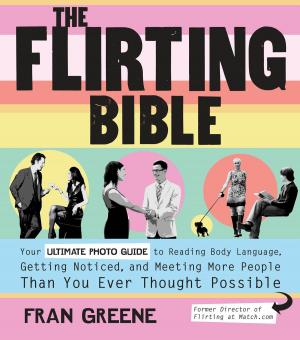 Cover of the book The Flirting Bible: Your Ultimate Photo Guide to Reading Body Language, Getting Noticed, and Meeting More People Than Yo by Phyllis Vega