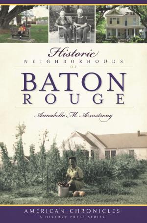 Cover of the book Historic Neighborhoods of Baton Rouge by C.L. Marshall