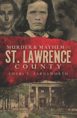 Cover of the book Murder & Mayhem in St. Lawrence County by Aaron Elliott, Burl Barer, Katherine Ramsland
