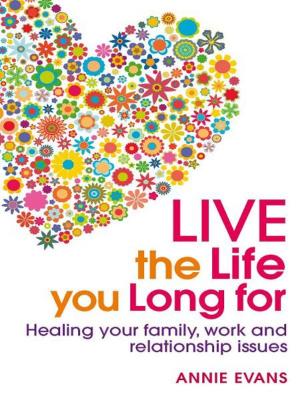 Cover of the book Live The Life You Long For: Healing Your Family, Work And Relationship Issues by David Schumann
