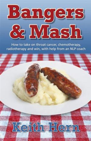 Cover of the book Bangers And Mash: How To Take On Throat Cancer, Chemotherapy, Radiotherapy And Win, With Help From An Nlp Coach by Lucy Whittington Caroline Cooper