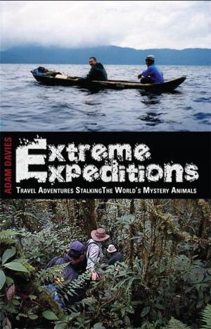 Cover of the book Extreme Expeditions: Travel Adventures Stalking the World's Mystery Animals by John B. Alexander