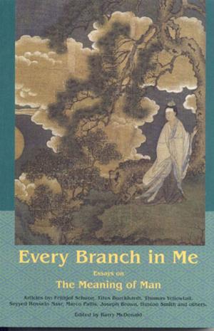 Cover of the book Every Branch In Me: Essays On The Meanin by William C. Chittick