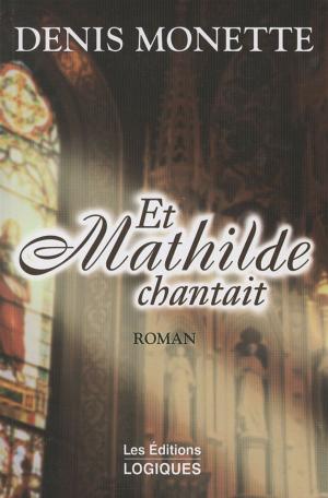 Cover of the book Et Mathilde chantait by Denis Monette