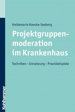 Cover of the book Projektgruppenmoderation im Krankenhaus by Stefan Meyer, Barbara Brüning-Wolter, Esther Fischinger, Regine Rudert-Gehrke, Christine Stockstrom, Bayerischer Hospiz- und Palliativverband