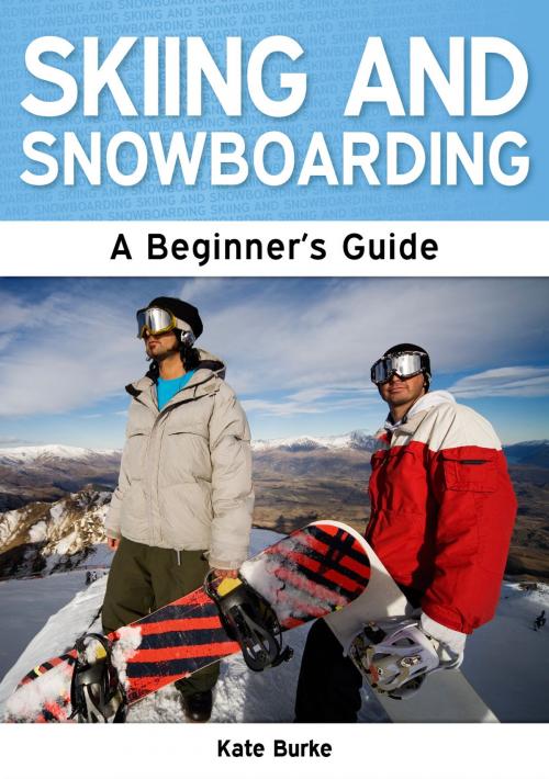 Cover of the book Skiing and Snowboarding: A Beginner's Guide by Kate Burke, Need2Know Books