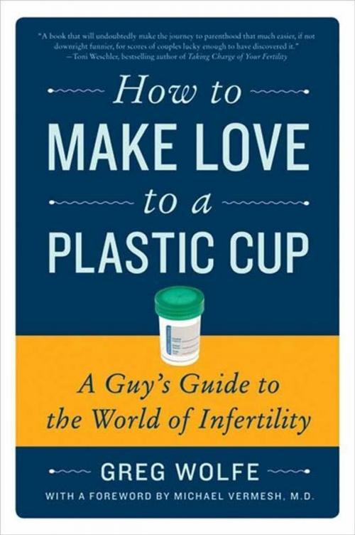Cover of the book How to Make Love to a Plastic Cup by Greg Wolfe, HarperCollins e-books