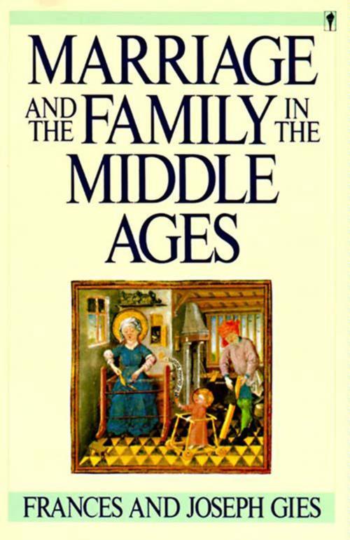 Cover of the book Marriage and the Family in the Middle Ages by Frances Gies, HarperCollins e-books