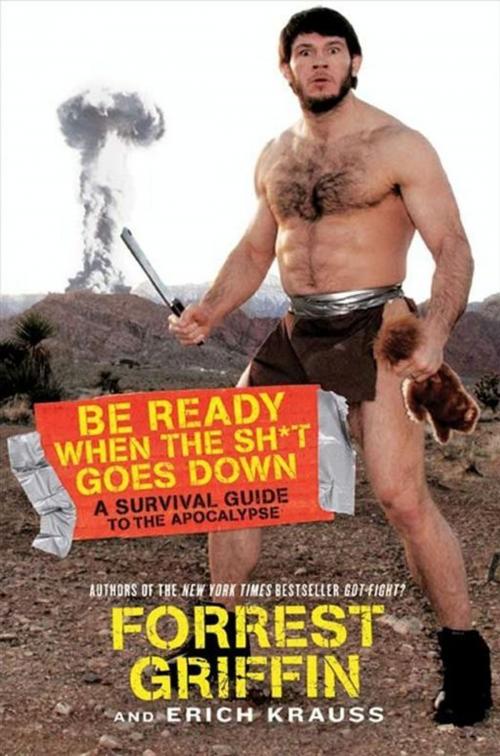 Cover of the book Be Ready When the Sh*t Goes Down by Forrest Griffin, Erich Krauss, HarperCollins e-books