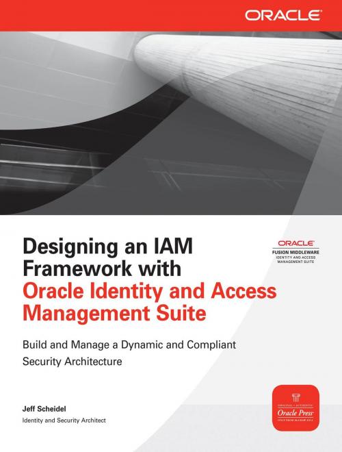 Cover of the book Designing an IAM Framework with Oracle Identity and Access Management Suite by Jeff Scheidel, McGraw-Hill Companies,Inc.