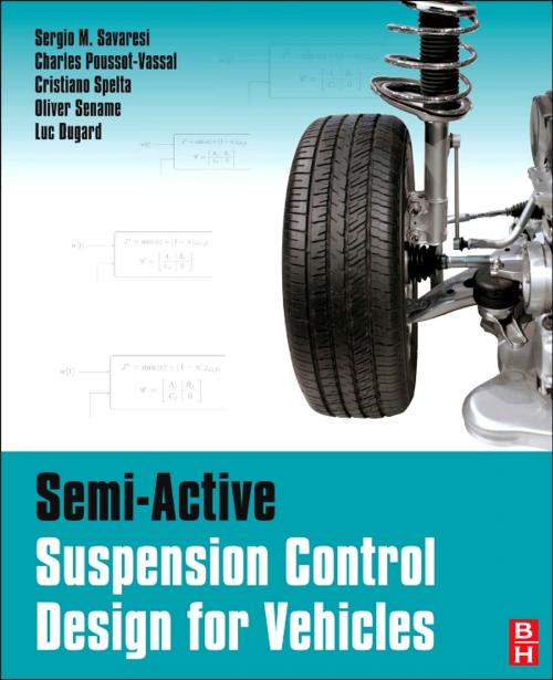Cover of the book Semi-Active Suspension Control Design for Vehicles by Sergio M. Savaresi, Charles Poussot-Vassal, Cristiano Spelta, Olivier Sename, Luc Dugard, Elsevier Science
