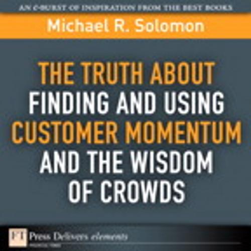 Cover of the book The Truth About Finding and Using Customer Momentum and the Wisdom of Crowds by Michael R. Solomon, Pearson Education