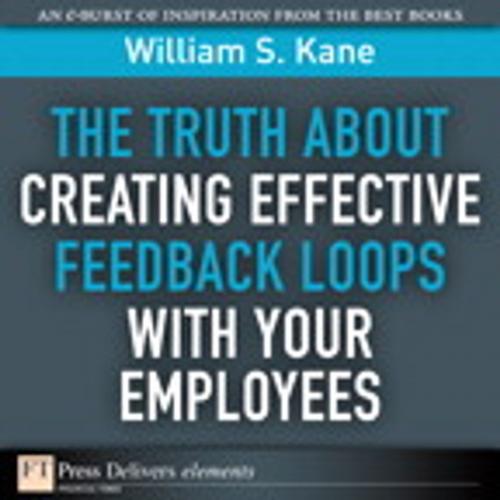 Cover of the book The Truth About Creating Effective Feedback Loops with Your Employees by William S. Kane, Pearson Education