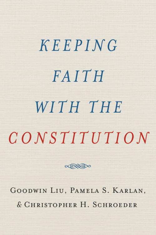 Cover of the book Keeping Faith with the Constitution by Goodwin Liu, Pamela S. Karlan, Christopher H. Schroeder, Oxford University Press