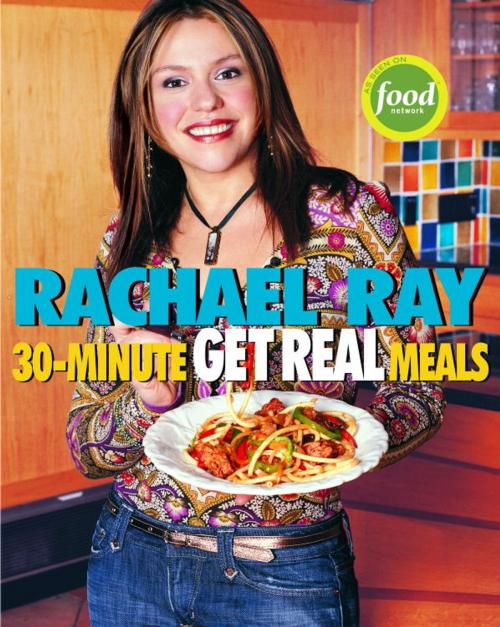 Cover of the book Rachael Ray's 30-Minute Get Real Meals by Rachael Ray, Potter/Ten Speed/Harmony/Rodale