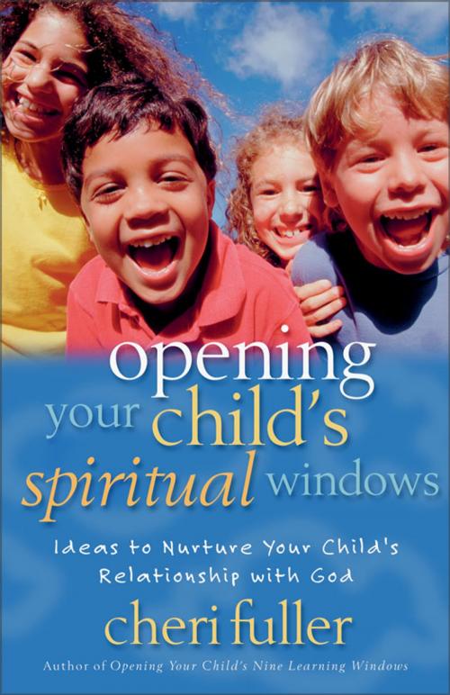 Cover of the book Opening Your Child's Spiritual Windows by Cheri Fuller, Zondervan