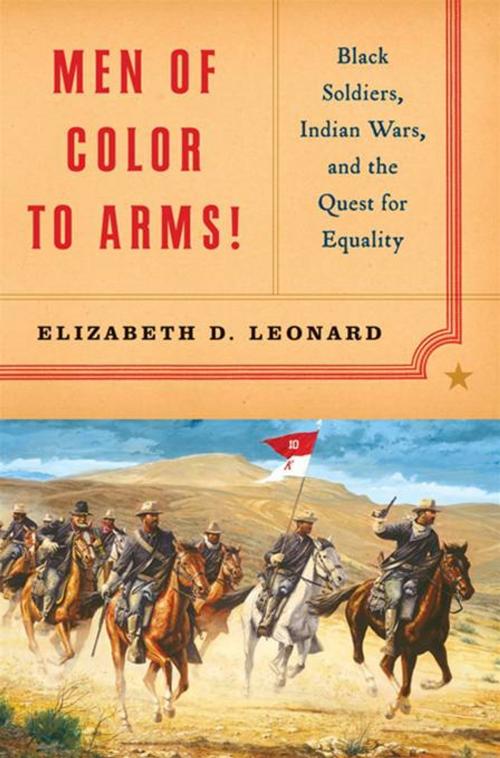 Cover of the book Men of Color to Arms!: Black Soldiers, Indian Wars, and the Quest for Equality by Elizabeth D. Leonard, Ph.D., W. W. Norton & Company