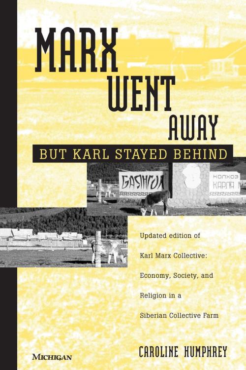 Cover of the book Marx Went Away--But Karl Stayed Behind by Caroline Humphrey, University of Michigan Press