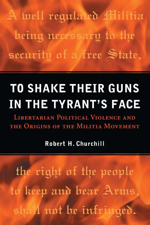 Cover of the book To Shake Their Guns in the Tyrant's Face by Robert H Churchill, University of Michigan Press