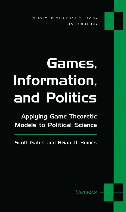 Cover of the book Games, Information, and Politics by Scott Gates, Brian D. Humes, University of Michigan Press
