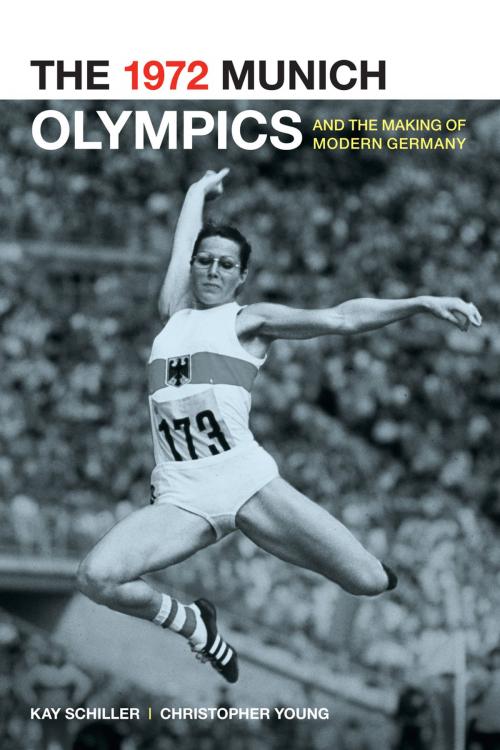 Cover of the book The 1972 Munich Olympics and the Making of Modern Germany by Kay Schiller, Chris Young, University of California Press