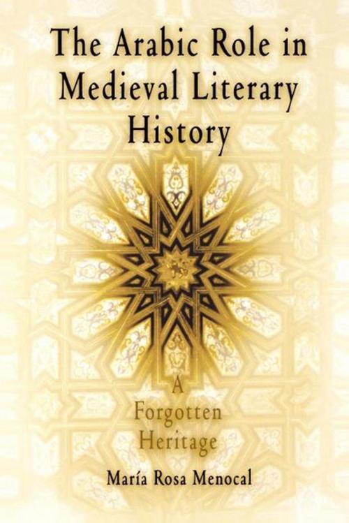 Cover of the book The Arabic Role in Medieval Literary History by María Rosa Menocal, University of Pennsylvania Press, Inc.
