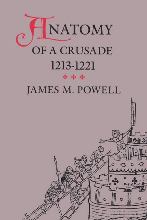 Cover of the book Anatomy of a Crusade, 1213-1221 by James M. Powell, University of Pennsylvania Press, Inc.