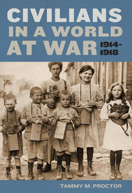 Cover of the book Civilians in a World at War, 1914-1918 by Tammy M. Proctor, NYU Press