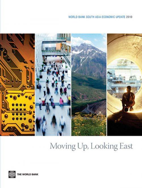 Cover of the book World Bank South Asia Economic Update 2010: Moving Up, Looking East by World Bank, World Bank
