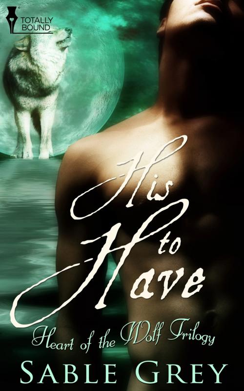 Cover of the book His to Have by Sable Grey, Totally Entwined Group Ltd