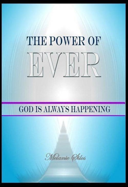 Cover of the book The Power of Ever: God Is Always Happening by Melanie Silos, Melanie Silos