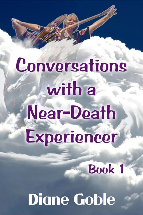 Cover of the book Conversations with a Near-Death Experiencer by Diane Goble, Diane Goble