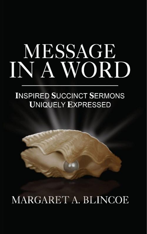 Cover of the book Message in a Word: Inspired Succinct Sermons Uniquely Expressed by Margaret Blincoe, Margaret Blincoe