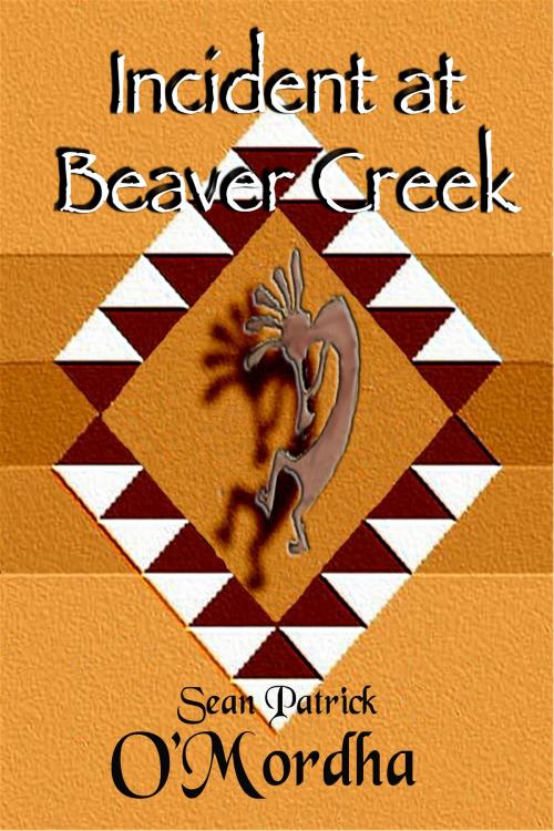 Cover of the book Incident at Beaver Creek by Sean Patrick O'Mordha, Sean Patrick O'Mordha